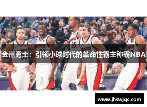 金州勇士：引领小球时代的革命性霸主称霸NBA